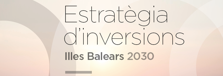 Descarrega't l'Estrat&egrave;gia d'Inversions Illes Balears 2030